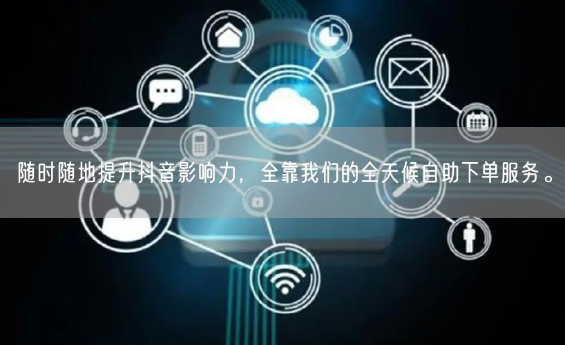 随时随地提升抖音影响力,全靠我们的全天候自助下单服务。
