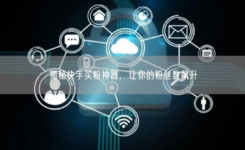 揭秘快手买粉神器,让你的粉丝数飙升