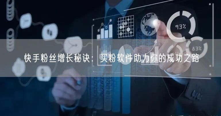 快手粉丝增长秘诀:买粉软件助力你的成功之路