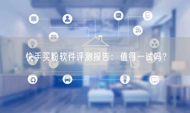 快手买粉软件评测报告:值得一试吗?