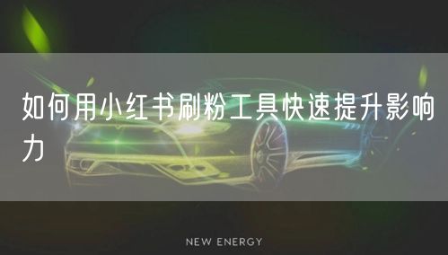 如何用小红书刷粉工具快速提升影响力