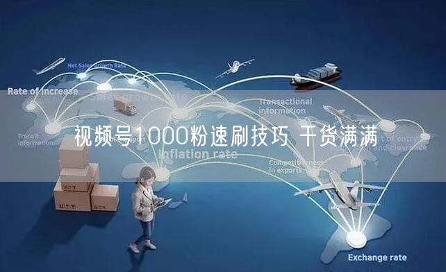 视频号1000粉速刷技巧 干货满满